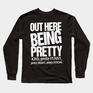 Out Here Being Pretty Kind Funny Smart Strong Long Sleeve T-Shirt